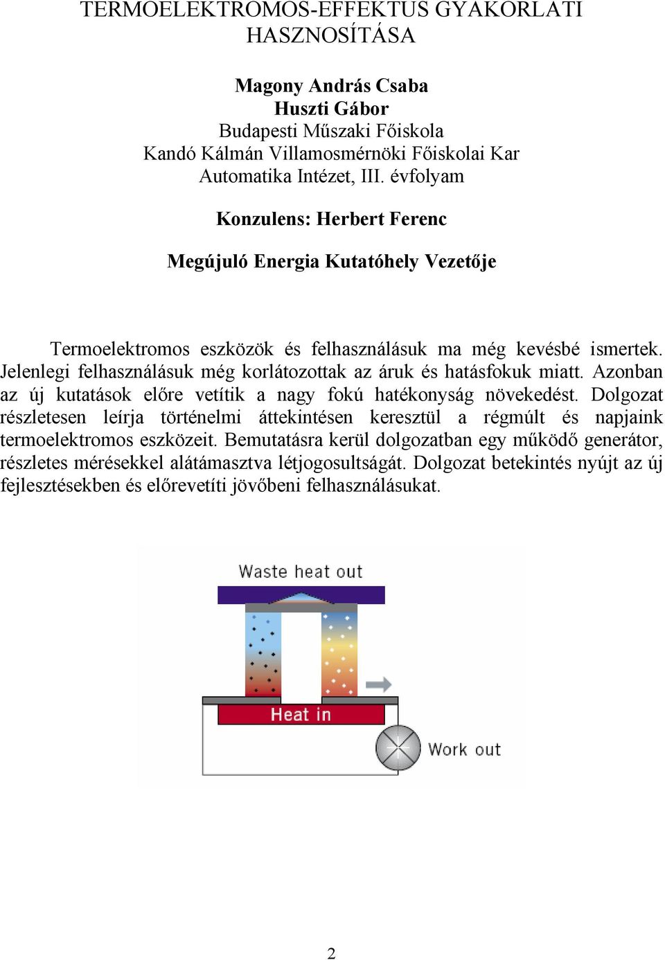 Jelenlegi felhasználásuk még korlátozottak az áruk és hatásfokuk miatt. Azonban az új kutatások elıre vetítik a nagy fokú hatékonyság növekedést.