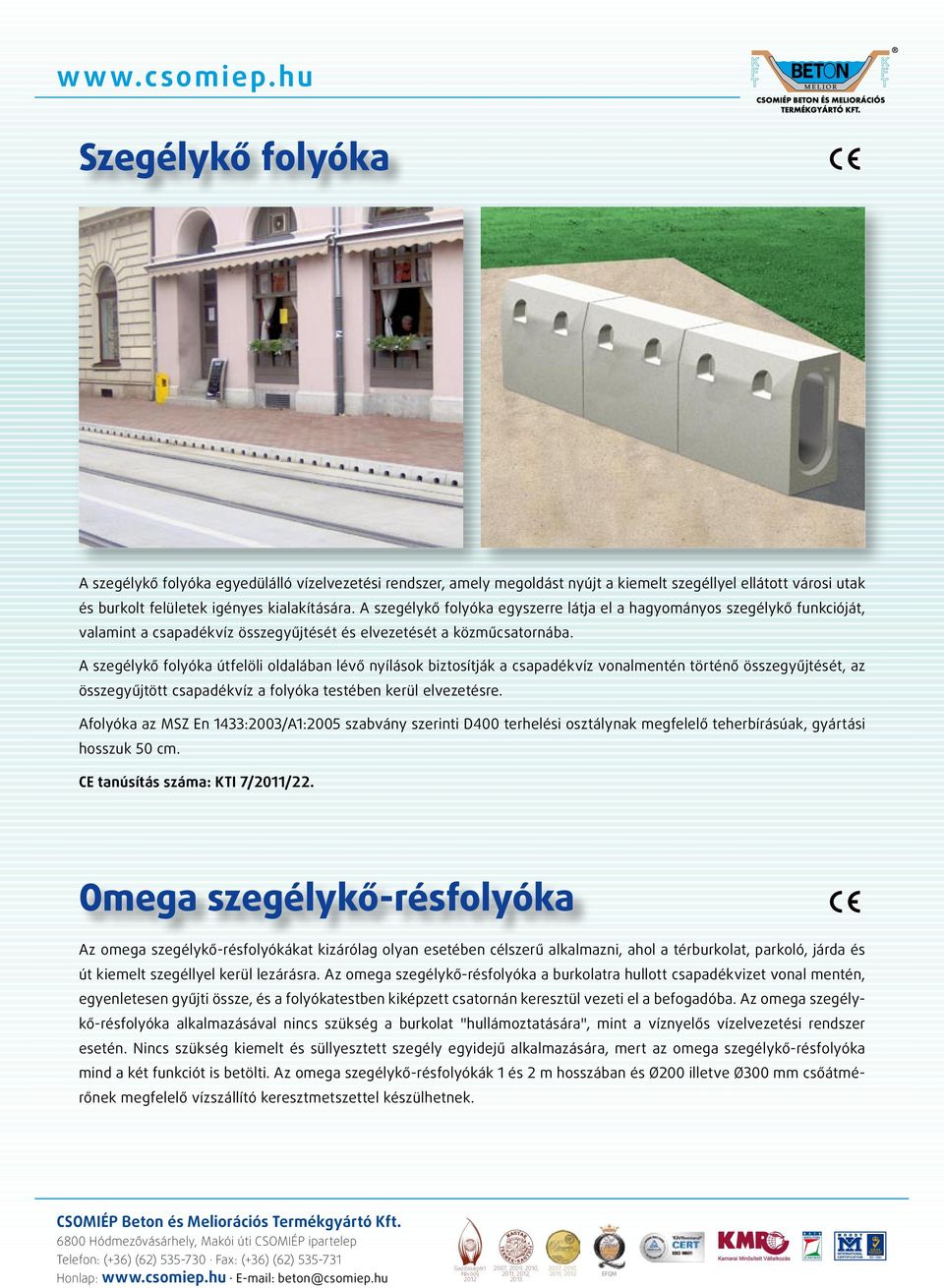 A szegélykő folyóka útfelöli oldalában lévő nyílások biztosítják a csapadékvíz vonalmentén történő összegyűjtését, az összegyűjtött csapadékvíz a folyóka testében kerül elvezetésre.