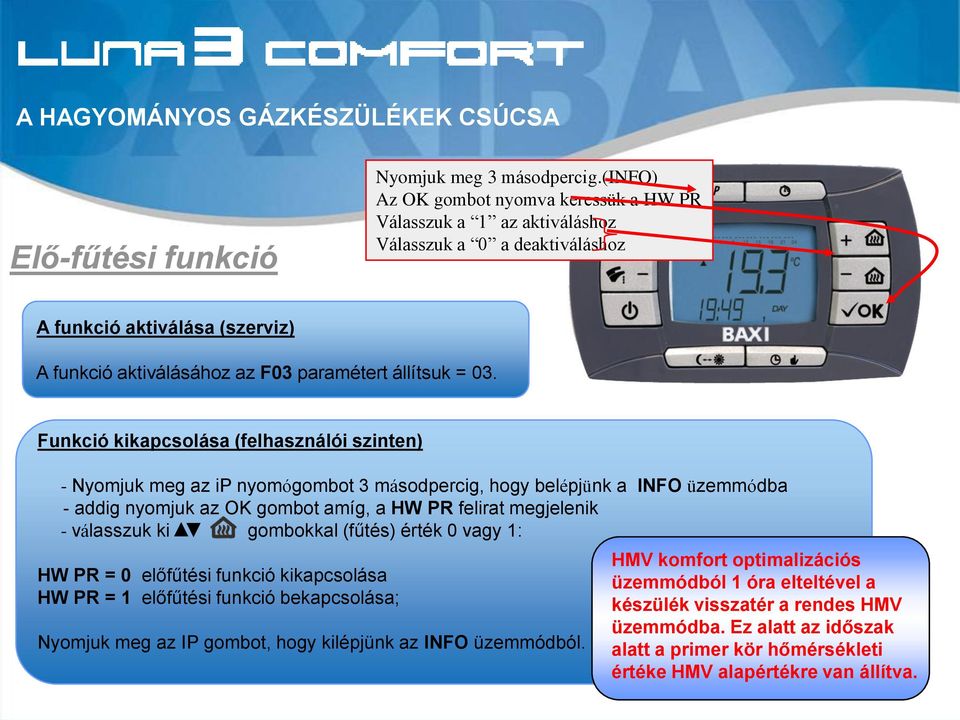 Funkció kikapcsolása (felhasználói szinten) - Nyomjuk meg az ip nyomógombot 3 másodpercig, hogy belépjünk a INFO üzemmódba - addig nyomjuk az OK gombot amíg, a HW PR felirat megjelenik - válasszuk ki