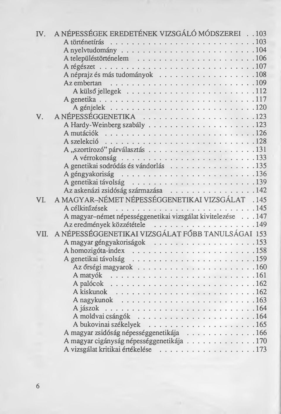 .. 128 A szortírozó párválasztás... 131 A vérrokonság... 133 A genetikai sodródás és v á n d o rlá s...135 A géngyakoriság... 136 A genetikai távolság...139 Az askenázi zsidóság származása...142 VI.