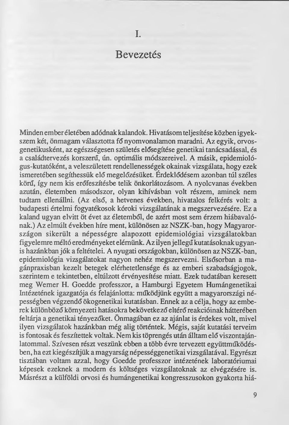 A másik, epidemiológus-kutatóként, a veleszületett rendellenességek okainak vizsgálata, hogy ezek ismeretében segíthessük elő megelőzésüket.