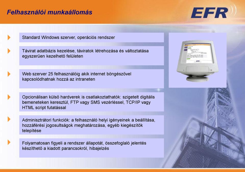 digitális bemeneteken keresztül, FTP vagy SMS vezérléssel, TCP/IP vagy HTML script futatással Adminisztrátori funkciók: a felhasználó helyi igényeinek a beállítása,