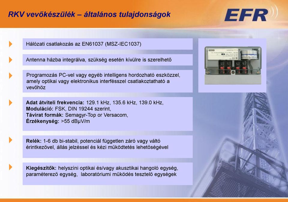 0 khz, Moduláció: FSK, DIN 19244 szerint, Távirat formák: Semagyr-Top or Versacom, Érzékenység: >55 dbµv/m Relék: 1-6 db bi-stabil, potenciál független záró vagy váltó