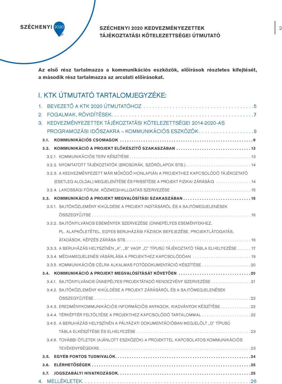 KEDVEZMÉNYEZETTEK TÁJÉKOZTATÁSI KÖTELEZETTSÉGEI 2014-2020-AS PROGRAMOZÁSI IDŐSZAKRA KOMMUNIKÁCIÓS ESZKÖZÖK...9 3.1. Kommunikációs csomagok...9 3.2. Kommunikáció a projekt előkészítő szakaszában...13 3.