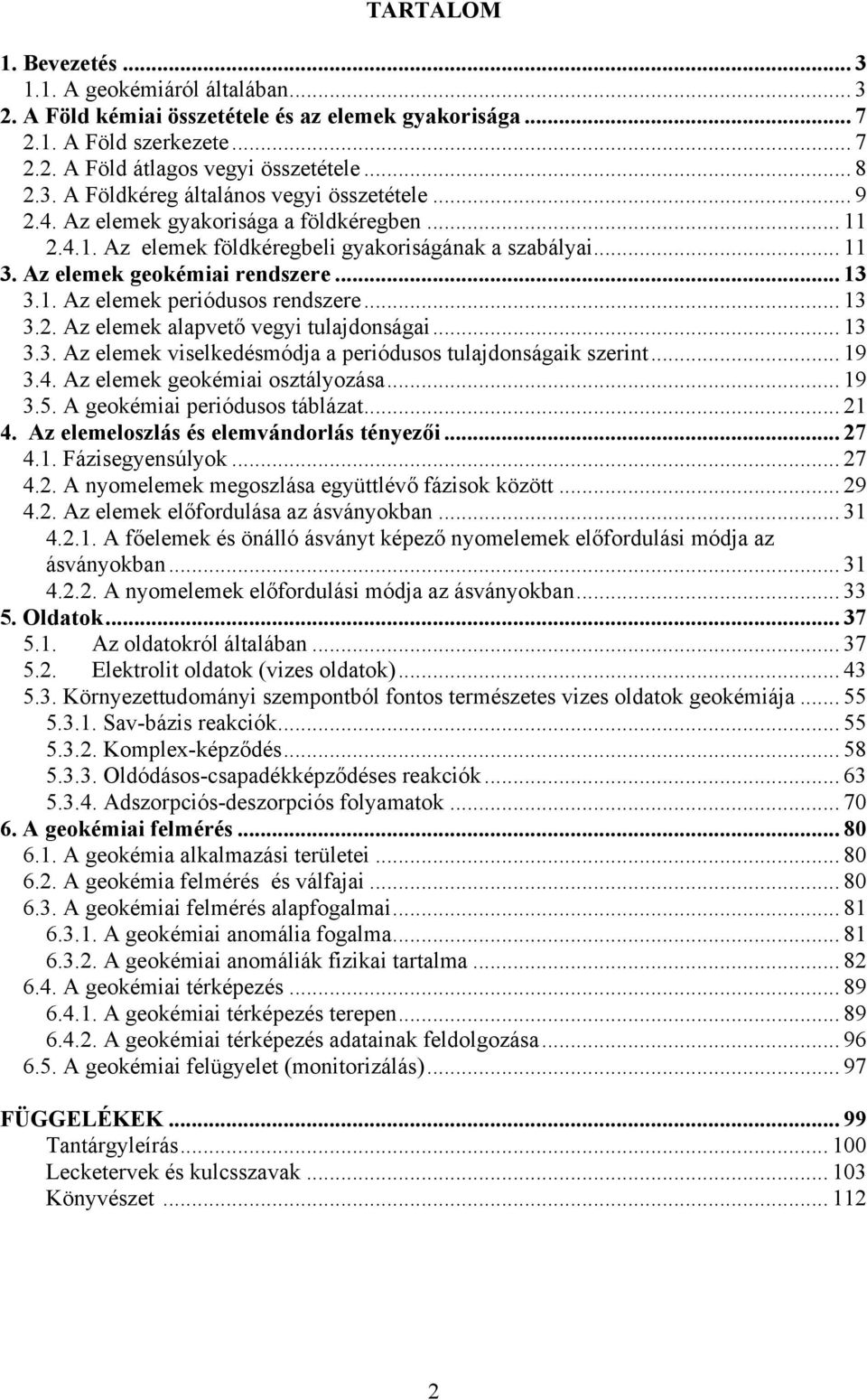 .. 13 3.3. Az elemek viselkedésmódja a periódusos tulajdonságaik szerint... 19 3.4. Az elemek geokémiai osztályozása... 19 3.5. A geokémiai periódusos táblázat... 21 4.