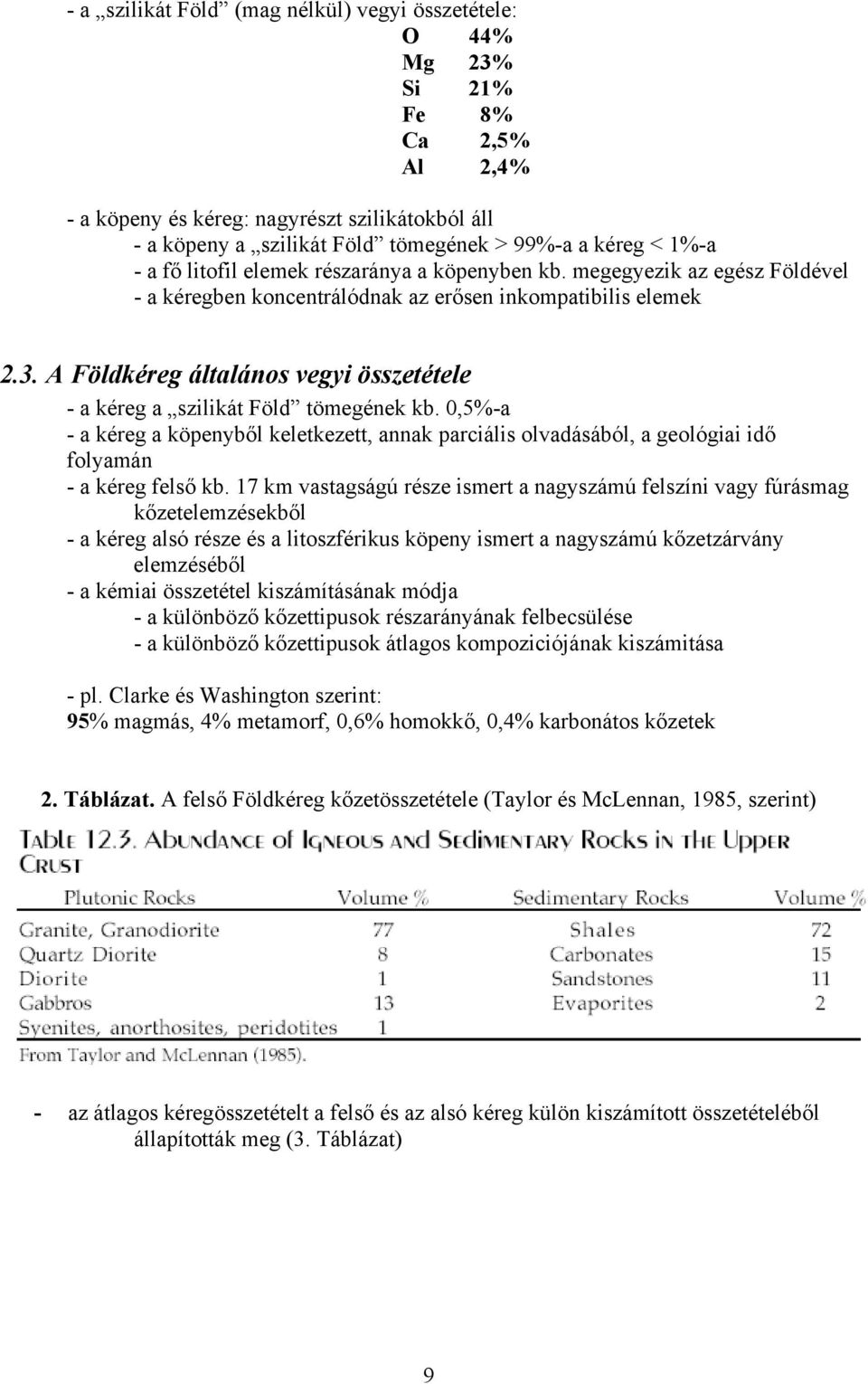 A Földkéreg általános vegyi összetétele - a kéreg a szilikát Föld tömegének kb. 0,5%-a - a kéreg a köpenyből keletkezett, annak parciális olvadásából, a geológiai idő folyamán - a kéreg felső kb.