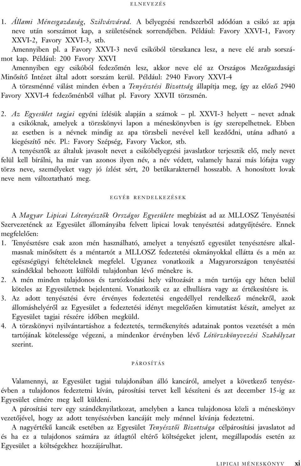 Például: 200 Favory XXVI Amennyiben egy csikóból fedezõmén lesz, akkor neve elé az Országos Mezõgazdasági Minõsítõ Intézet által adott sorszám kerül.