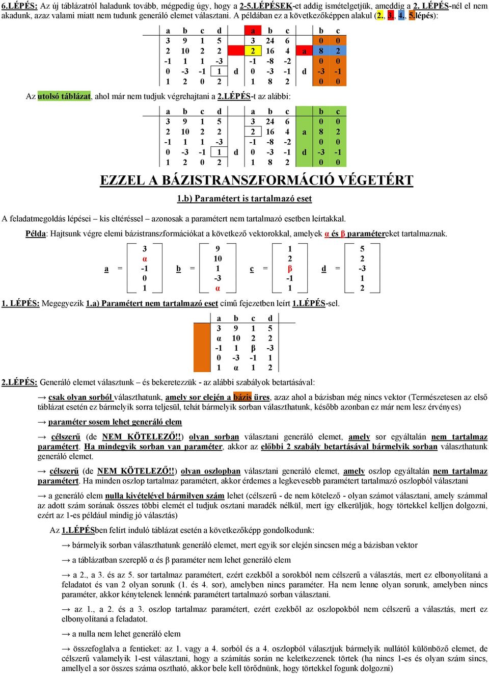 LÉPÉS-t az alábbi: b c 3 24 6 0 0 2 16 4 a 8 2-1 -8-2 0 0 d -3-1 1 8 2 0 0 EZZEL A BÁZISTRANSZFORMÁCIÓ VÉGETÉRT 1.