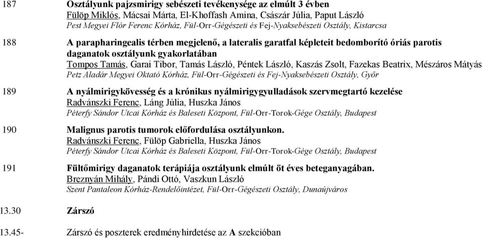 Tamás László, Péntek László, Kaszás Zsolt, Fazekas Beatrix, Mészáros Mátyás Petz Aladár Megyei Oktató Kórház, Fül-Orr-Gégészeti és Fej-Nyaksebészeti Osztály, Győr 189 A nyálmirigykövesség és a