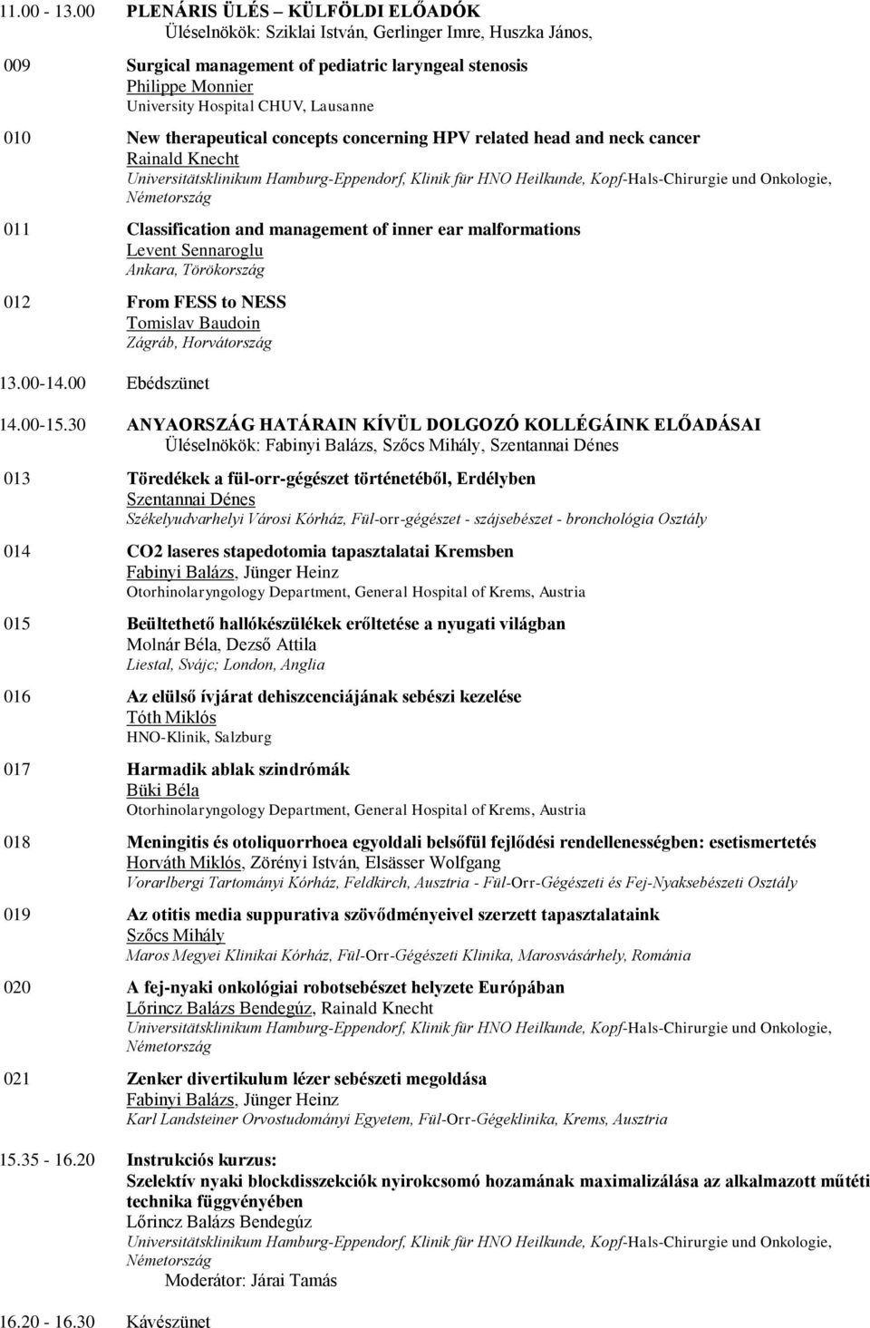 Lausanne 010 New therapeutical concepts concerning HPV related head and neck cancer Rainald Knecht Universitätsklinikum Hamburg-Eppendorf, Klinik für HNO Heilkunde, Kopf-Hals-Chirurgie und Onkologie,