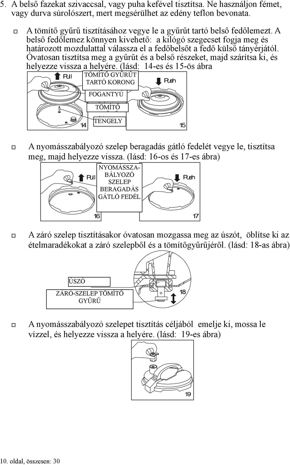 A belső fedőlemez könnyen kivehető: a kilógó szegecset fogja meg és határozott mozdulattal válassza el a fedőbelsőt a fedő külső tányérjától.