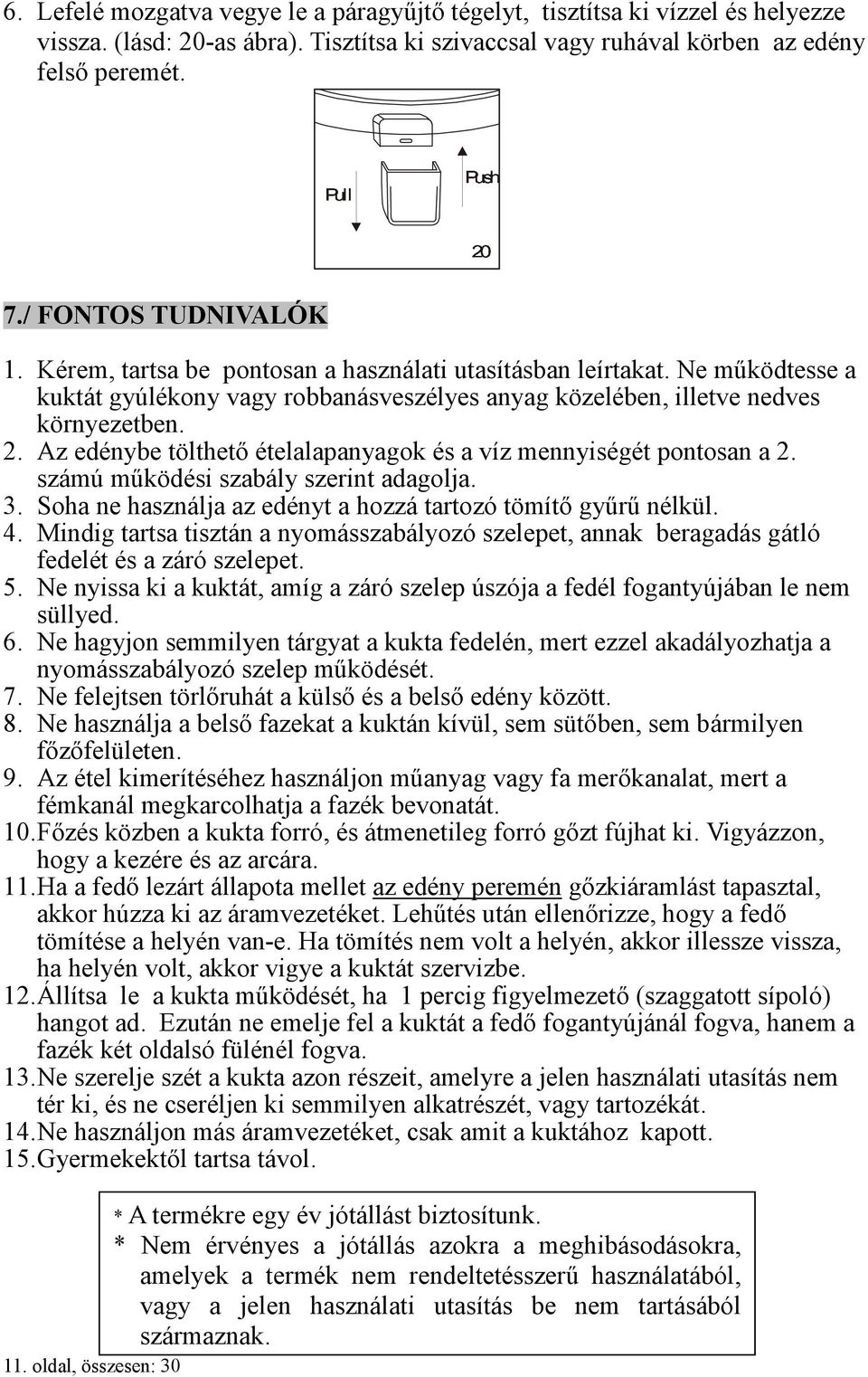 Az edénybe tölthető ételalapanyagok és a víz mennyiségét pontosan a 2. számú működési szabály szerint adagolja. 3. Soha ne használja az edényt a hozzá tartozó tömítő gyűrű nélkül. 4.