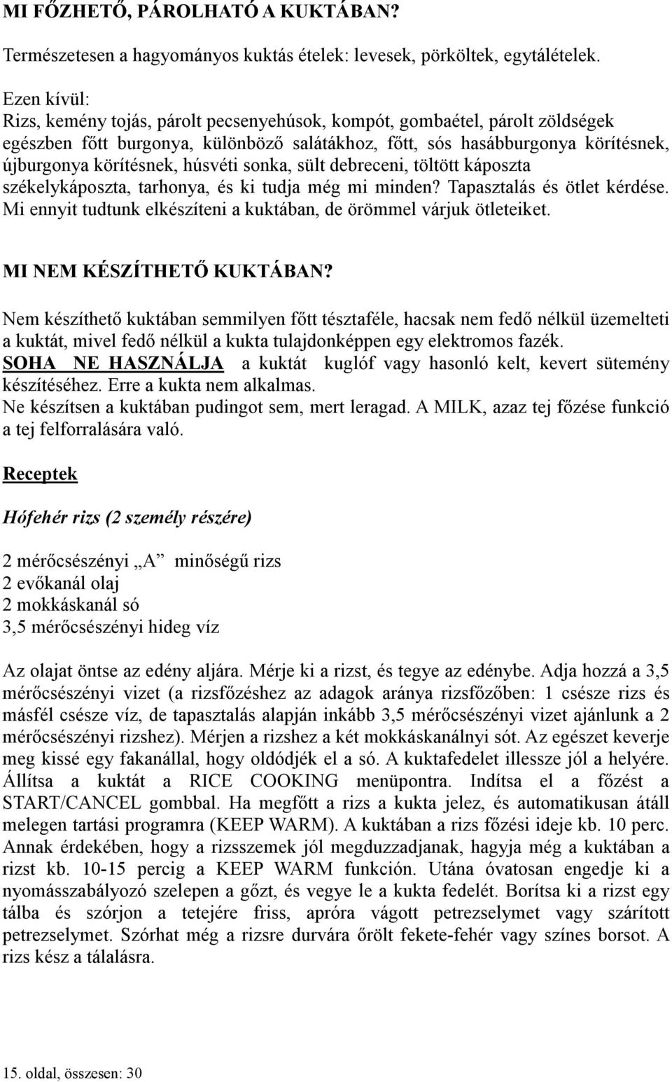 húsvéti sonka, sült debreceni, töltött káposzta székelykáposzta, tarhonya, és ki tudja még mi minden? Tapasztalás és ötlet kérdése.