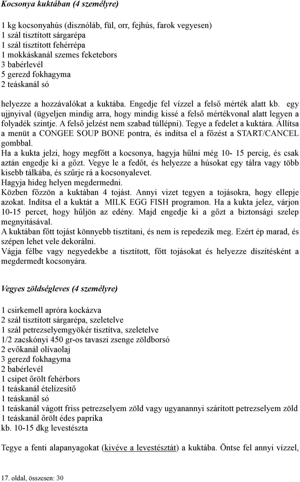 egy ujjnyival (ügyeljen mindig arra, hogy mindig kissé a felső mértékvonal alatt legyen a folyadék szintje. A felső jelzést nem szabad túllépni). Tegye a fedelet a kuktára.