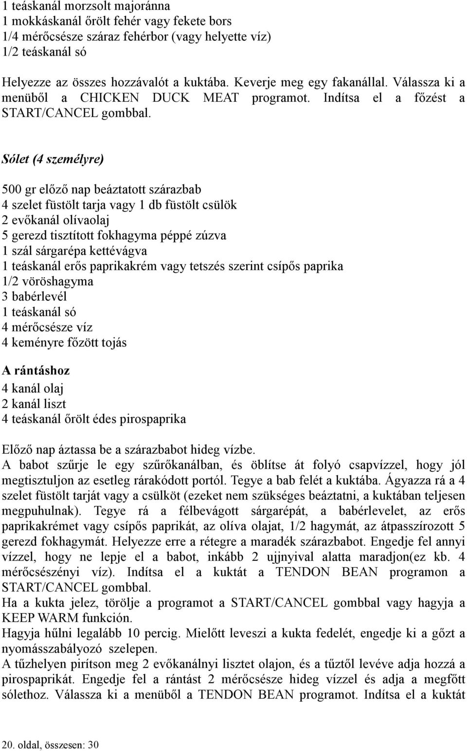 Sólet (4 személyre) 500 gr előző nap beáztatott szárazbab 4 szelet füstölt tarja vagy 1 db füstölt csülök 2 evőkanál olívaolaj 5 gerezd tisztított fokhagyma péppé zúzva 1 szál sárgarépa kettévágva 1