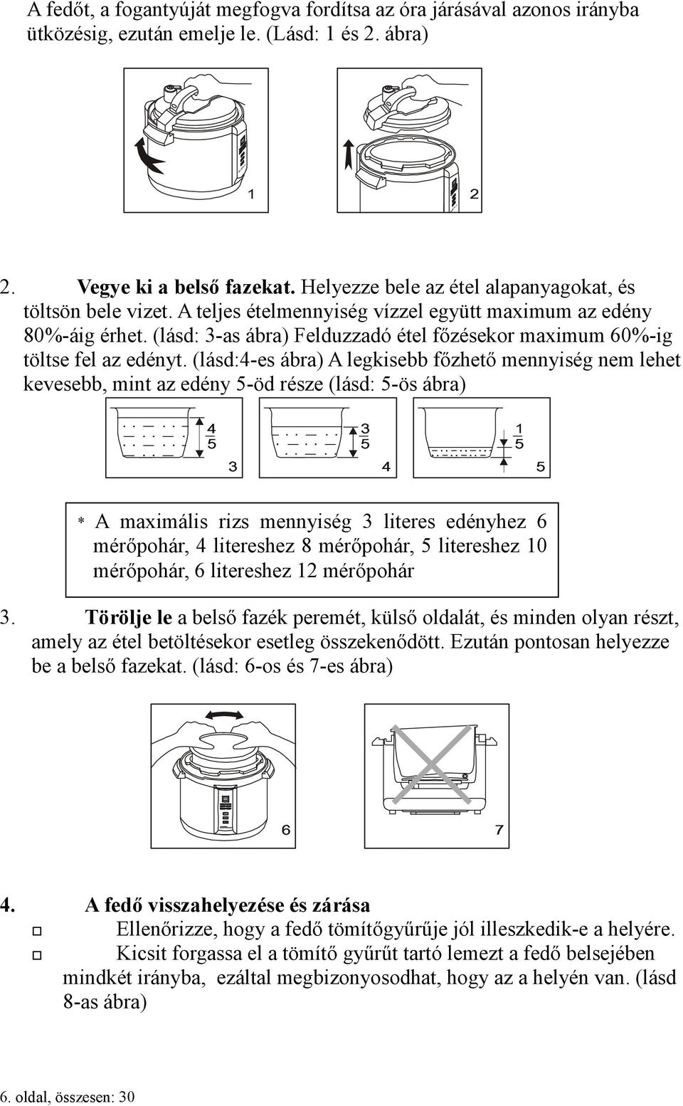 (lásd: 3-as ábra) Felduzzadó étel főzésekor maximum 60%-ig töltse fel az edényt.