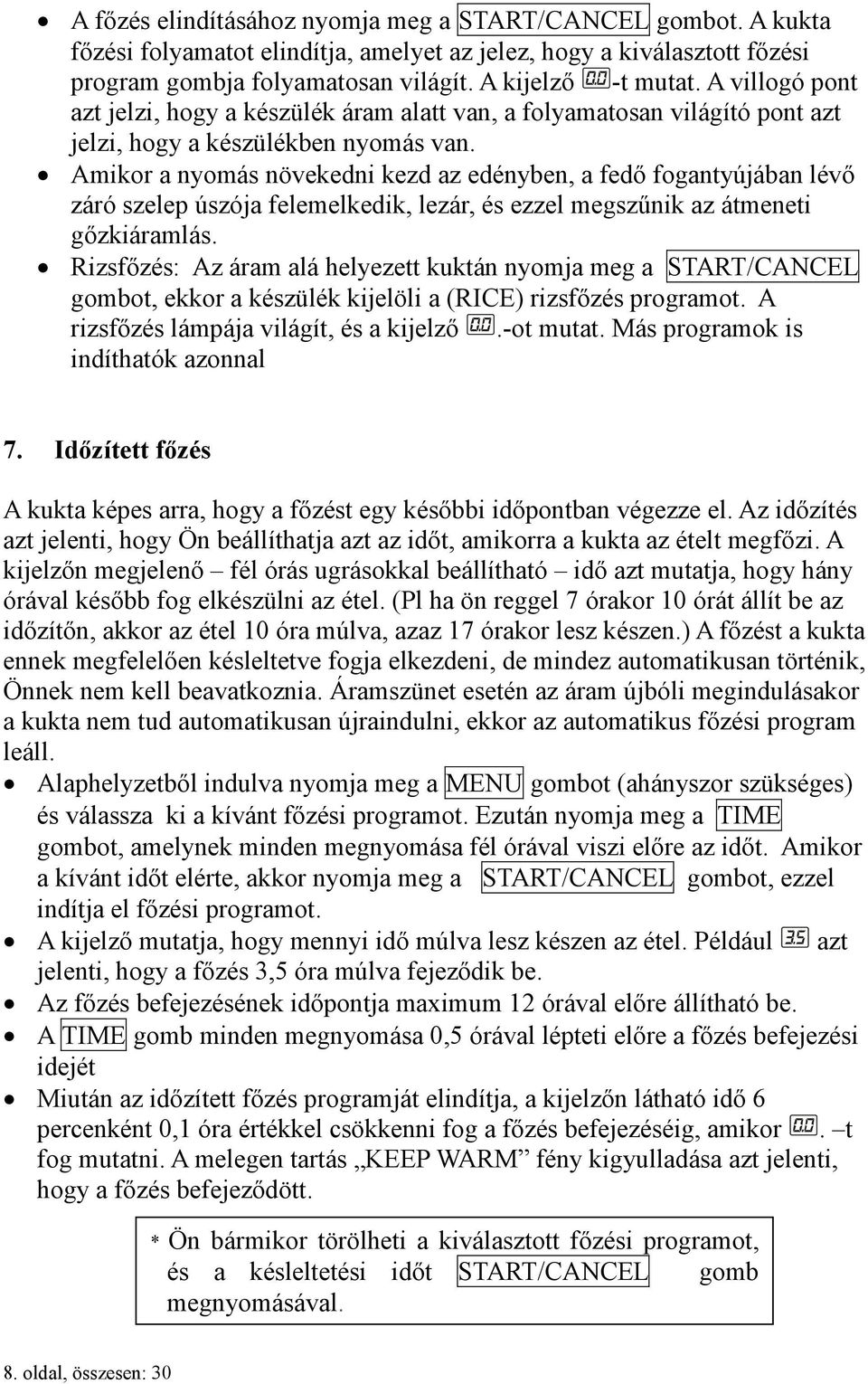 Amikor a nyomás növekedni kezd az edényben, a fedő fogantyújában lévő záró szelep úszója felemelkedik, lezár, és ezzel megszűnik az átmeneti gőzkiáramlás.