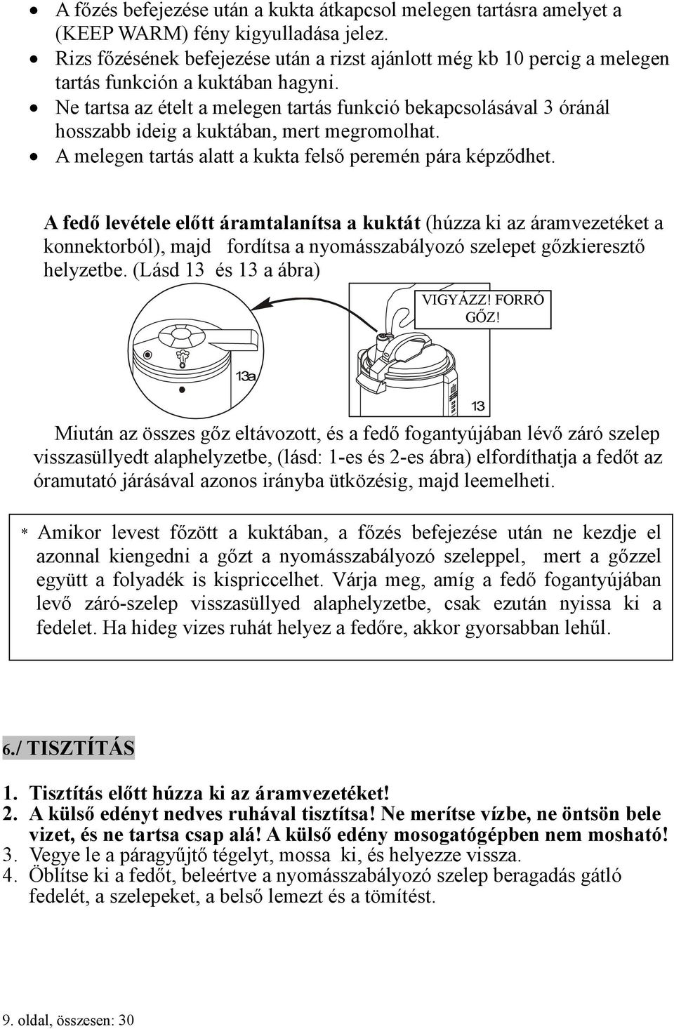 Ne tartsa az ételt a melegen pqr tartás funkció bekapcsolásával 3 óránál hosszabb ideig a kuktában, mert megromolhat. pq A melegen tartás alatt a kukta felső peremén pára képződhet.