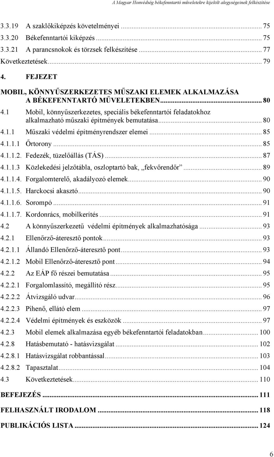 1 Mobil, könnyűszerkezetes, speciális békefenntartói feladatokhoz alkalmazható műszaki építmények bemutatása... 80 4.1.1 Műszaki védelmi építményrendszer elemei... 85 4.1.1.1 Őrtorony... 85 4.1.1.2.