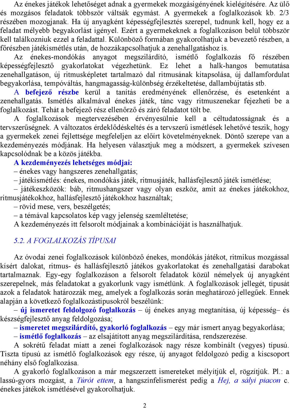 Különböző formában gyakorolhatjuk a bevezető részben, a főrészben játékismétlés után, de hozzákapcsolhatjuk a zenehallgatáshoz is.