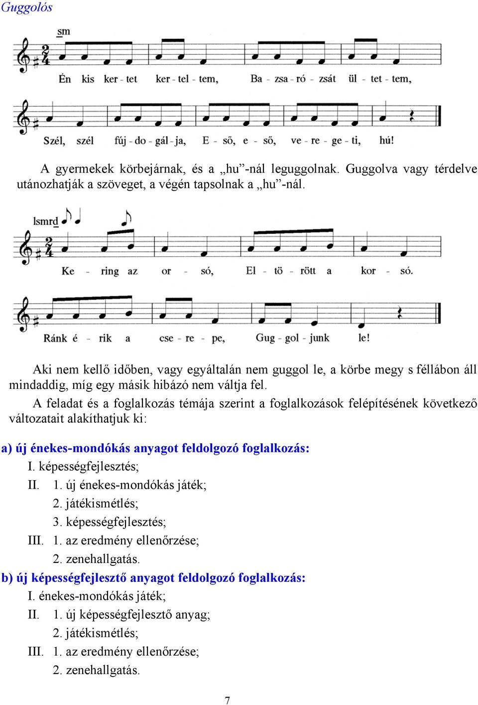 A feladat és a foglalkozás témája szerint a foglalkozások felépítésének következő változatait alakíthatjuk ki: a) új énekes-mondókás anyagot feldolgozó foglalkozás: I.