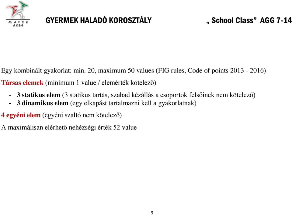 kötelező) - 3 statikus elem (3 statikus tartás, szabad kézállás a csoportok felsőinek nem kötelező) - 3