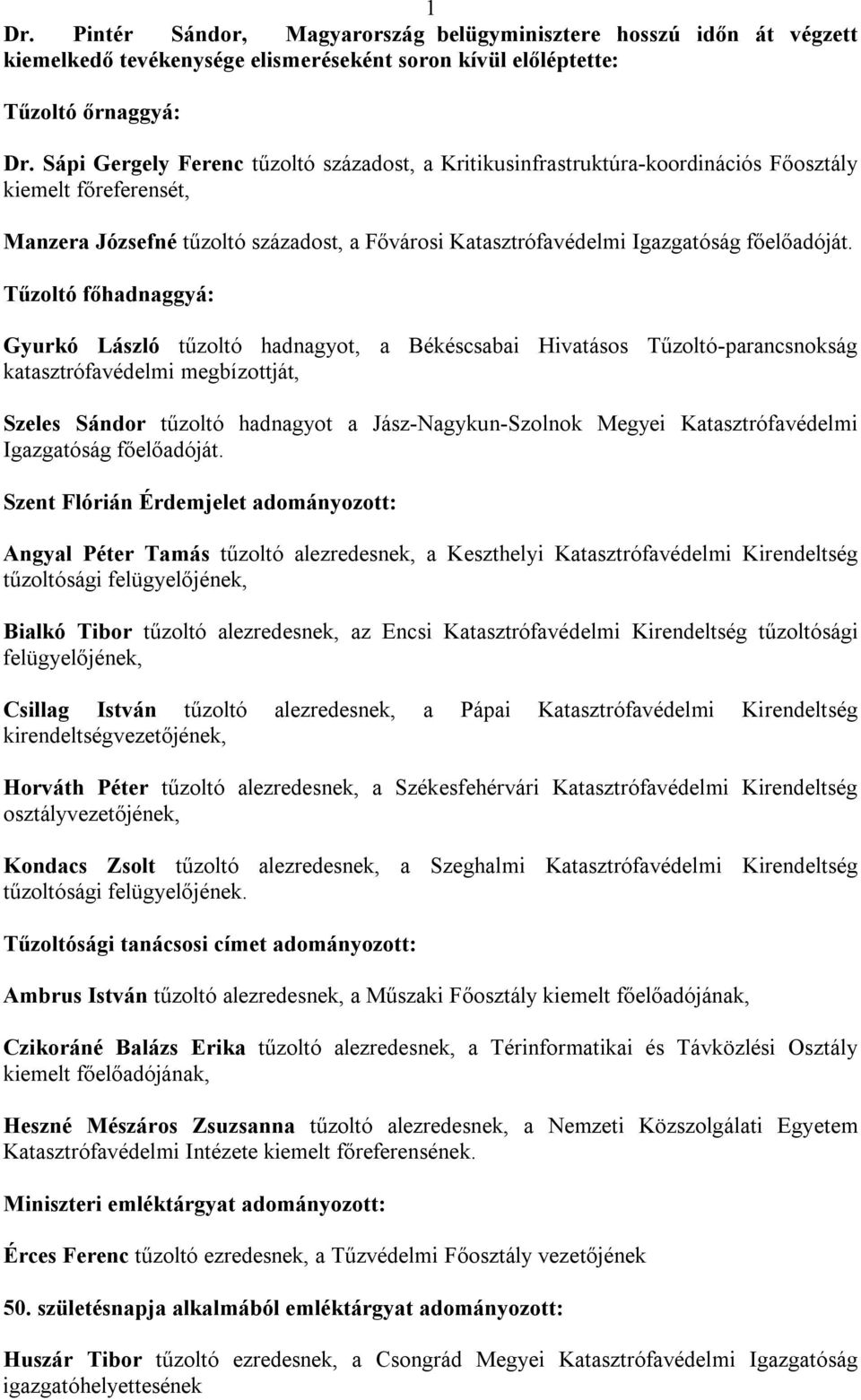 Tűzoltó főhadnaggyá: Gyurkó László tűzoltó hadnagyot, a Békéscsabai Hivatásos Tűzoltó-parancsnokság katasztrófavédelmi megbízottját, Szeles Sándor tűzoltó hadnagyot a Jász-Nagykun-Szolnok Megyei