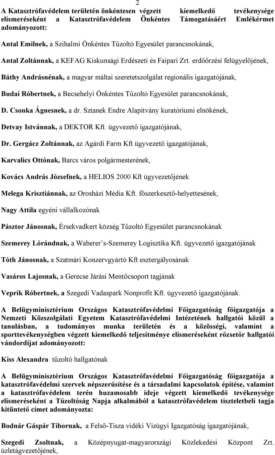 erdőőrzési felügyelőjének, Báthy Andrásnénak, a magyar máltai szeretetszolgálat regionális igazgatójának, Budai Róbertnek, a Becsehelyi Önkéntes Tűzoltó Egyesület parancsnokának, D.