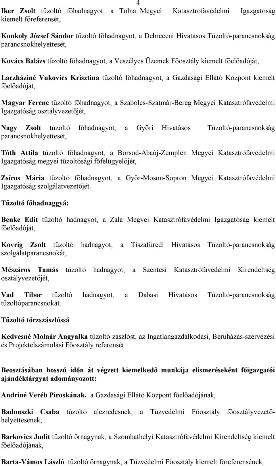 tűzoltó főhadnagyot, a Szabolcs-Szatmár-Bereg Megyei Katasztrófavédelmi Igazgatóság osztályvezetőjét, Nagy Zsolt tűzoltó főhadnagyot, a Győri Hivatásos Tűzoltó-parancsnokság parancsnokhelyettesét,