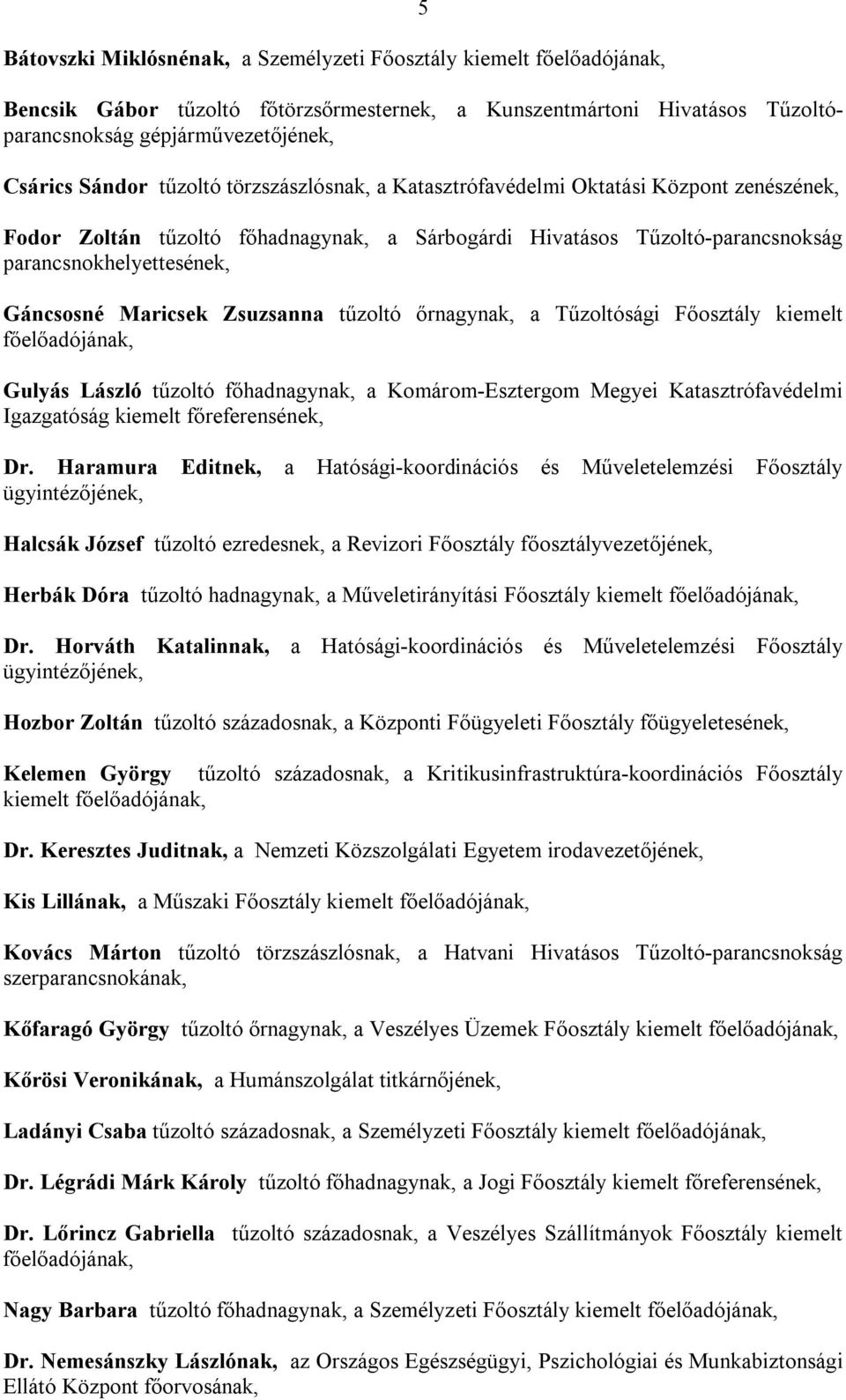 Zsuzsanna tűzoltó őrnagynak, a Tűzoltósági Főosztály kiemelt Gulyás László tűzoltó főhadnagynak, a Komárom-Esztergom Megyei Katasztrófavédelmi Igazgatóság kiemelt főreferensének, Dr.