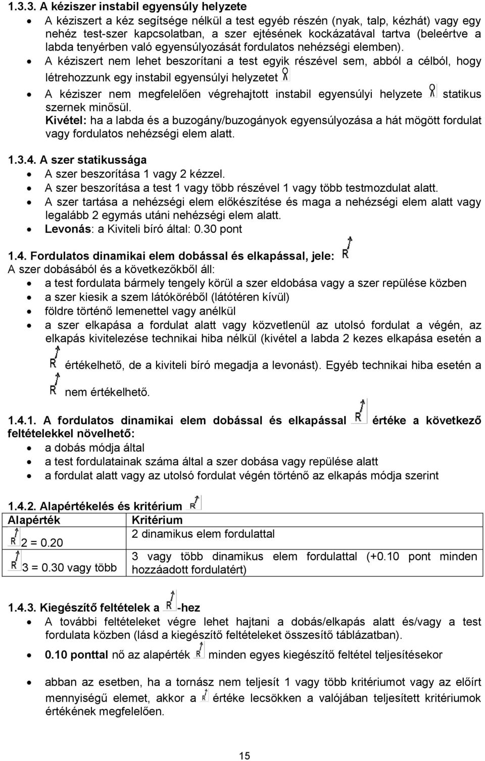 A kéziszert nem lehet beszorítani a test egyik részével sem, abból a célból, hogy létrehozzunk egy instabil egyensúlyi helyzetet A kéziszer nem megfelelően végrehajtott instabil egyensúlyi helyzete