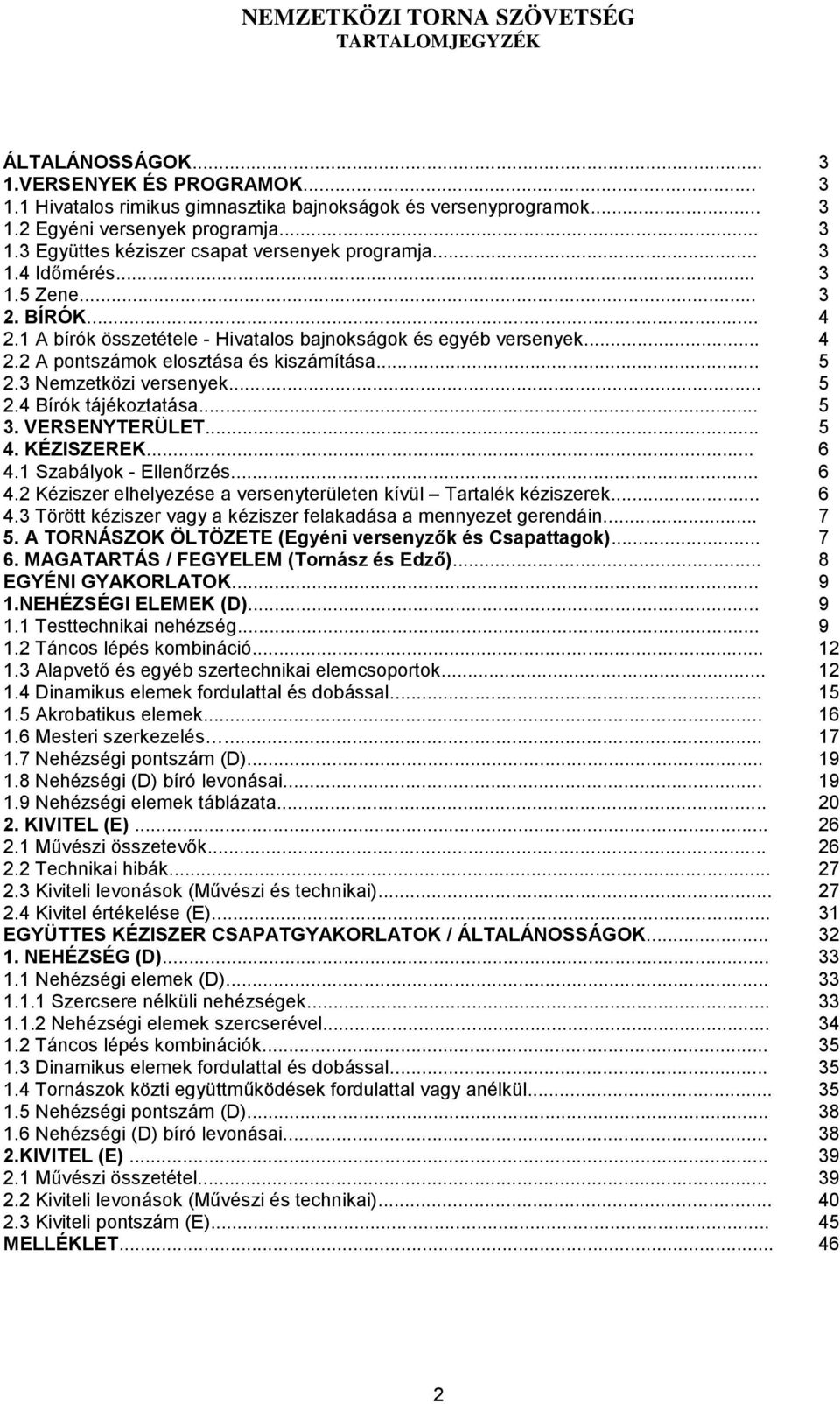 .. 5 3. VERSENYTERÜLET... 5 4. KÉZISZEREK... 6 4.1 Szabályok - Ellenőrzés... 6 4.2 Kéziszer elhelyezése a versenyterületen kívül Tartalék kéziszerek... 6 4.3 Törött kéziszer vagy a kéziszer felakadása a mennyezet gerendáin.