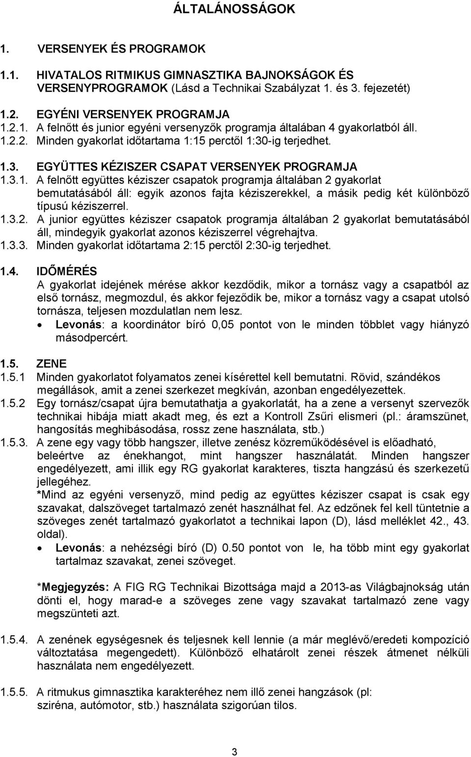 1.3.2. A junior együttes kéziszer csapatok programja általában 2 gyakorlat bemutatásából áll, mindegyik gyakorlat azonos kéziszerrel végrehajtva. 1.3.3. Minden gyakorlat időtartama 2:15 perctől 2:30-ig terjedhet.