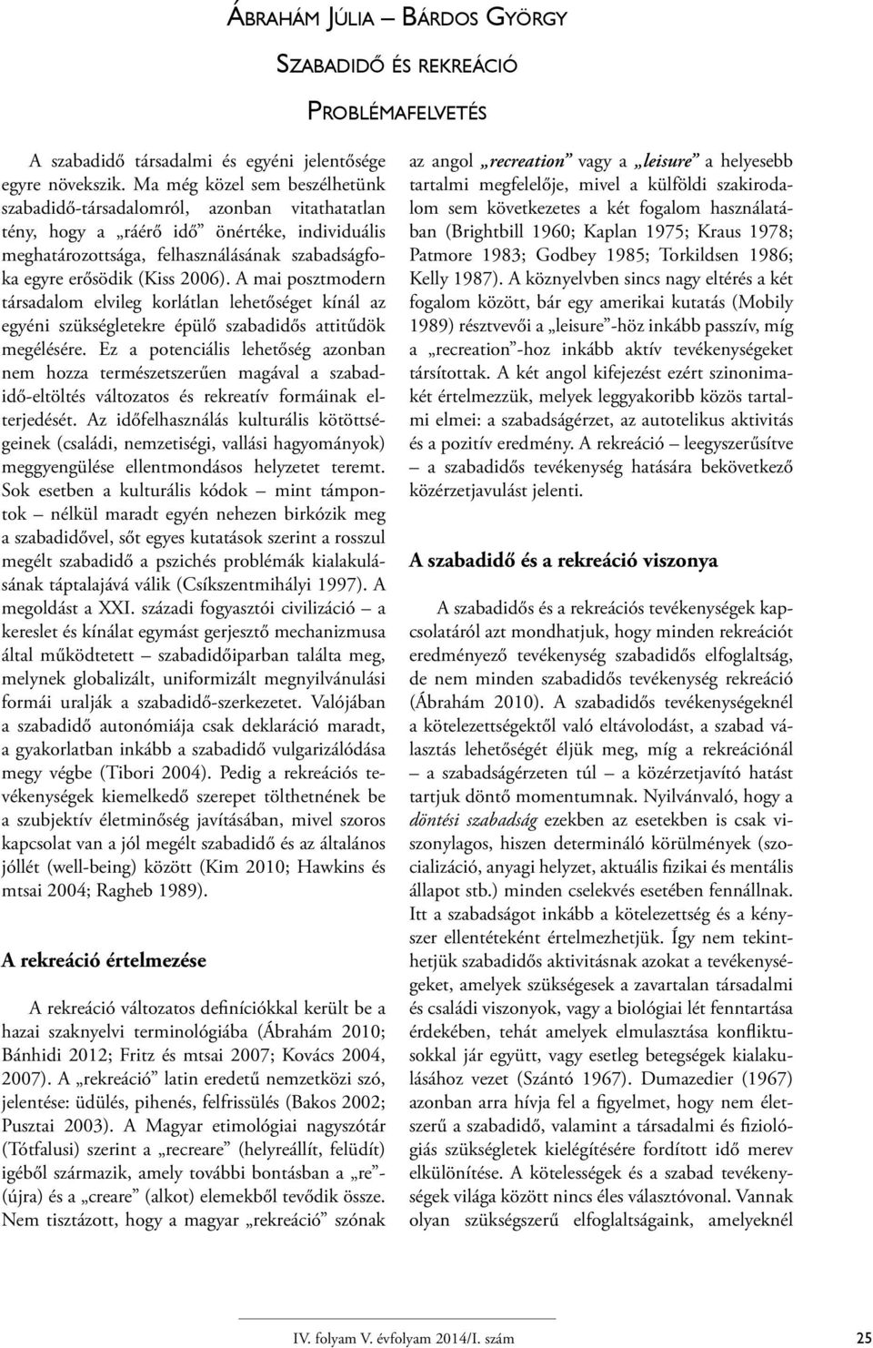 A mai posztmodern társadalom elvileg korlátlan lehetőséget kínál az egyéni szükségletekre épülő szabadidős attitűdök megélésére.
