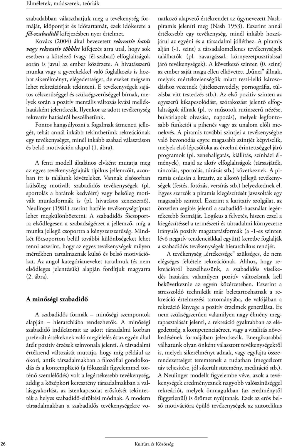 A hivatásszerű munka vagy a gyerekekkel való foglalkozás is hozhat sikerélményt, elégedettséget, de ezeket mégsem lehet rekreációnak tekinteni.