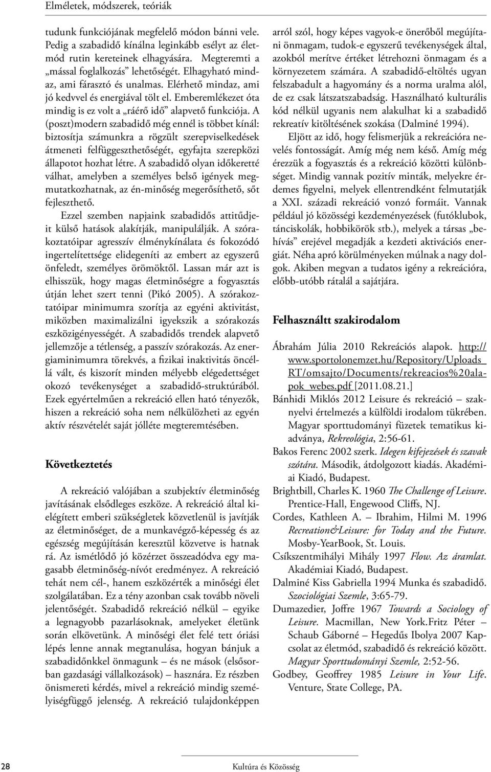 Emberemlékezet óta mindig is ez volt a ráérő idő alapvető funkciója.