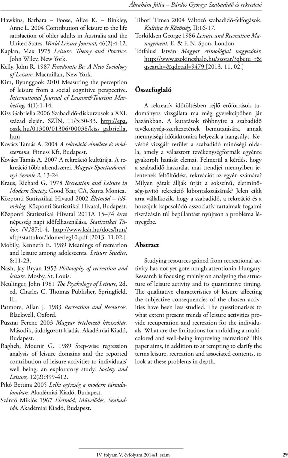 John Wiley, New York. Kelly, John R. 1987 Freedomto Be: A New Sociology of Leisure. Macmillan, New York. Kim, Byunggook 2010 Measuring the perception of leisure from a social cognitive perspective.