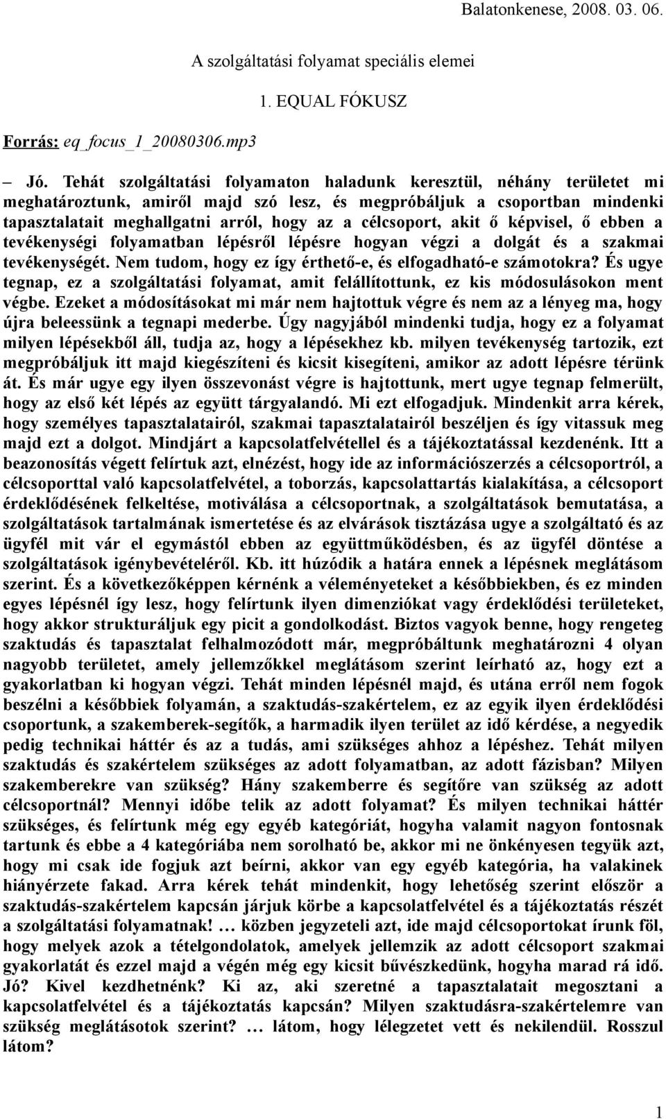 célcsoport, akit ő képvisel, ő ebben a tevékenységi folyamatban lépésről lépésre hogyan végzi a dolgát és a szakmai tevékenységét. Nem tudom, hogy ez így érthető-e, és elfogadható-e számotokra?