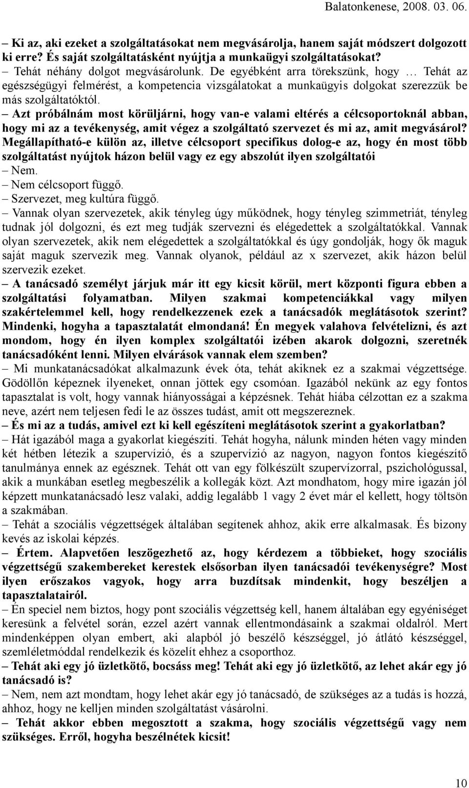 Azt próbálnám most körüljárni, hogy van-e valami eltérés a célcsoportoknál abban, hogy mi az a tevékenység, amit végez a szolgáltató szervezet és mi az, amit megvásárol?