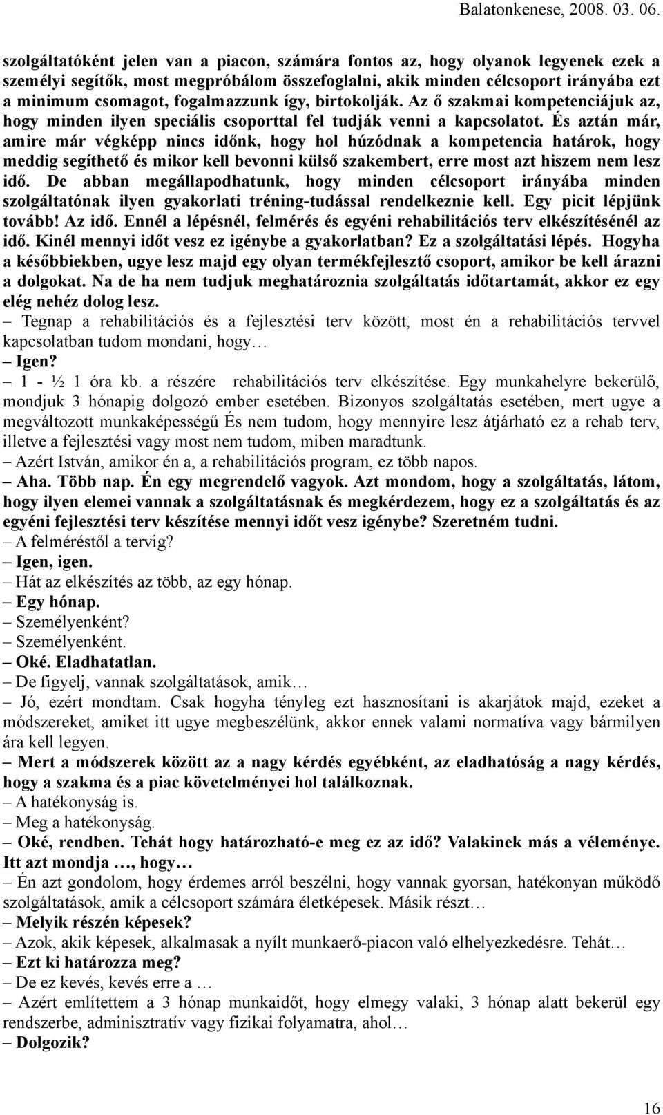 És aztán már, amire már végképp nincs időnk, hogy hol húzódnak a kompetencia határok, hogy meddig segíthető és mikor kell bevonni külső szakembert, erre most azt hiszem nem lesz idő.