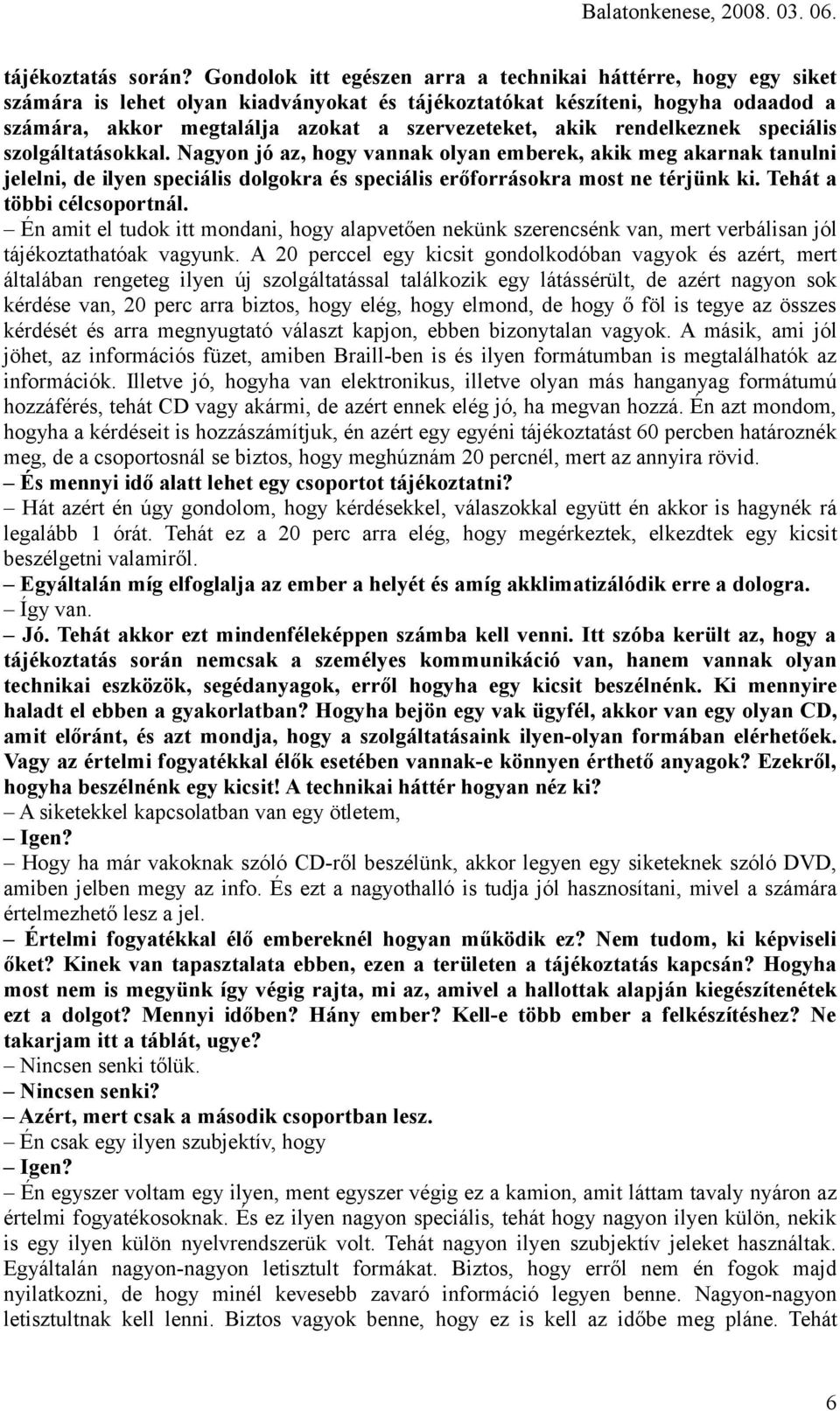 rendelkeznek speciális szolgáltatásokkal. Nagyon jó az, hogy vannak olyan emberek, akik meg akarnak tanulni jelelni, de ilyen speciális dolgokra és speciális erőforrásokra most ne térjünk ki.