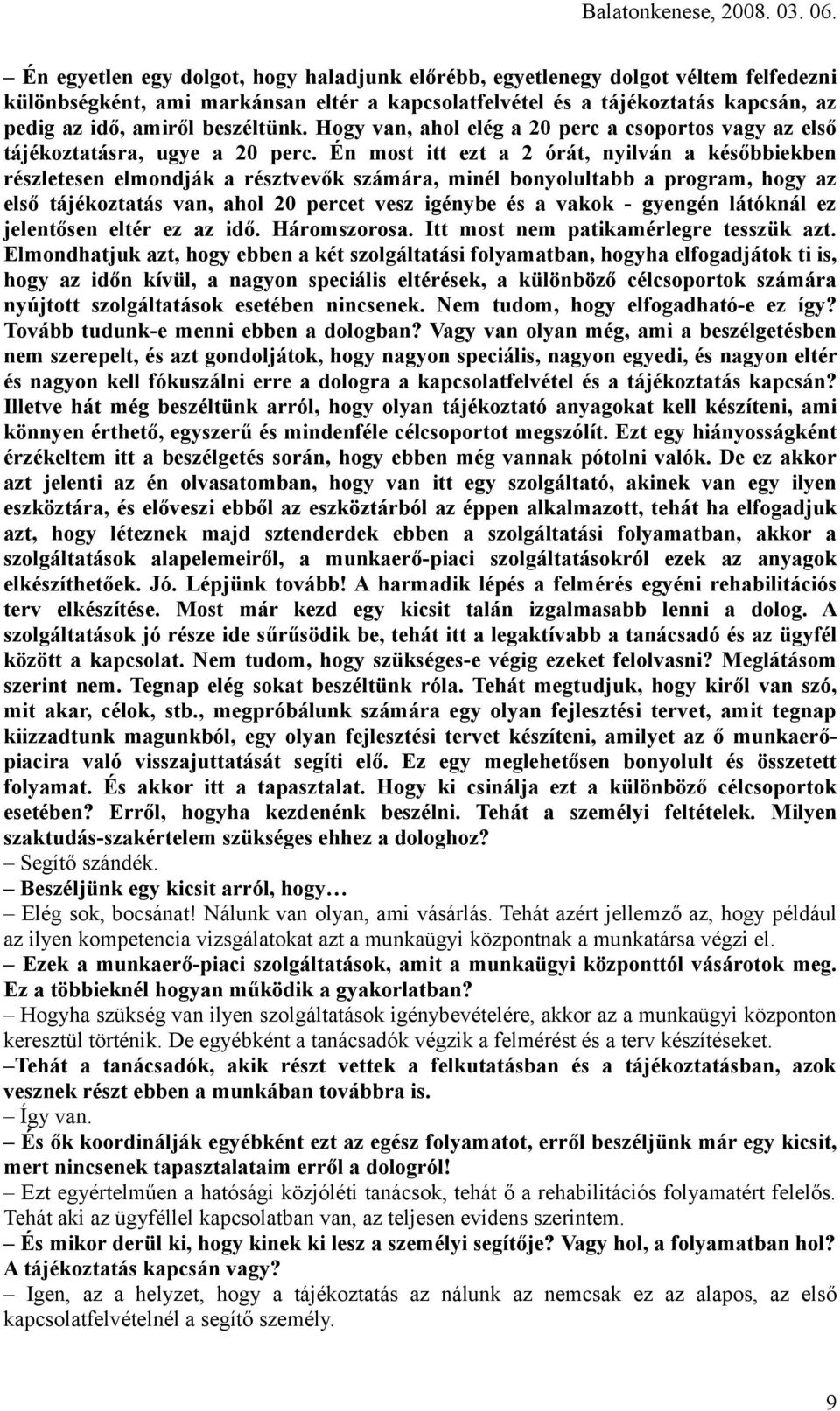 Én most itt ezt a 2 órát, nyilván a későbbiekben részletesen elmondják a résztvevők számára, minél bonyolultabb a program, hogy az első tájékoztatás van, ahol 20 percet vesz igénybe és a vakok -