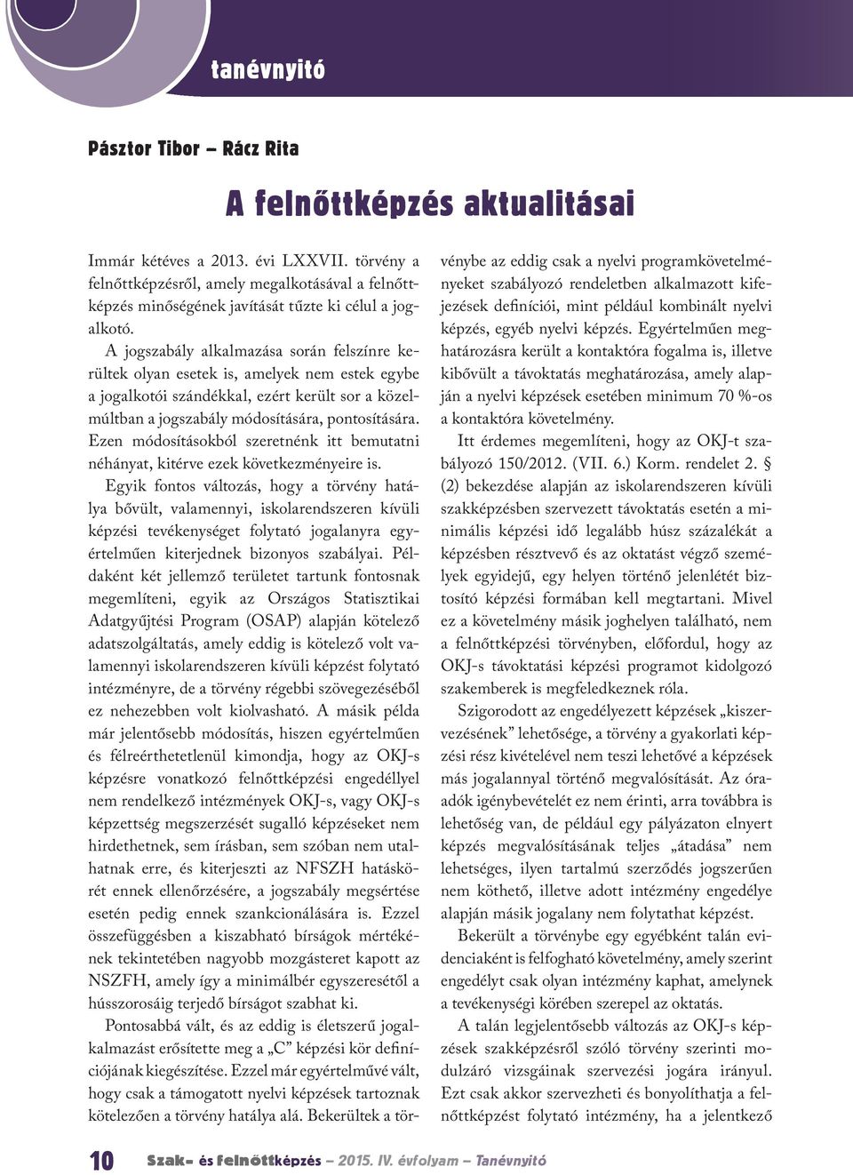 A jogszabály alkalmazása során felszínre kerültek olyan esetek is, amelyek nem estek egybe a jogalkotói szándékkal, ezért került sor a közelmúltban a jogszabály módosítására, pontosítására.