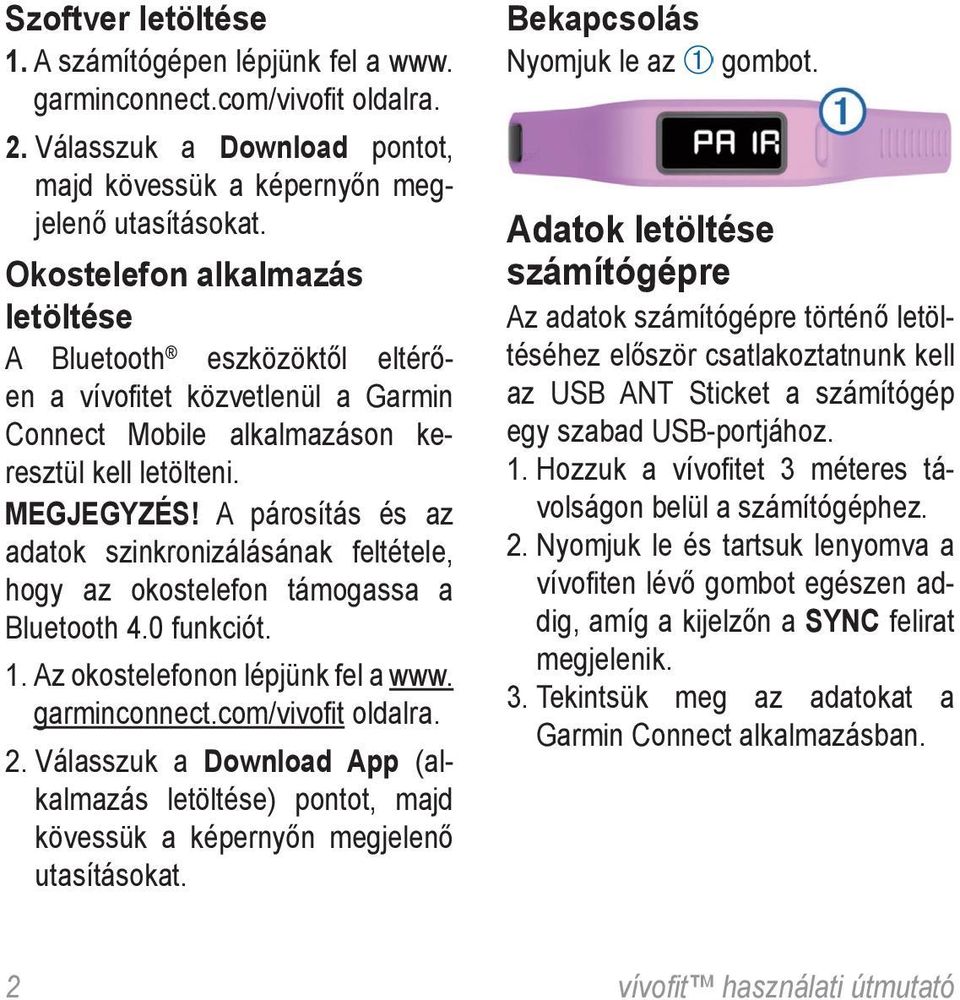 A párosítás és az adatok szinkronizálásának feltétele, hogy az okostelefon támogassa a Bluetooth 4.0 funkciót. 1. Az okostelefonon lépjünk fel a www. garminconnect.com/vivofit oldalra. 2.