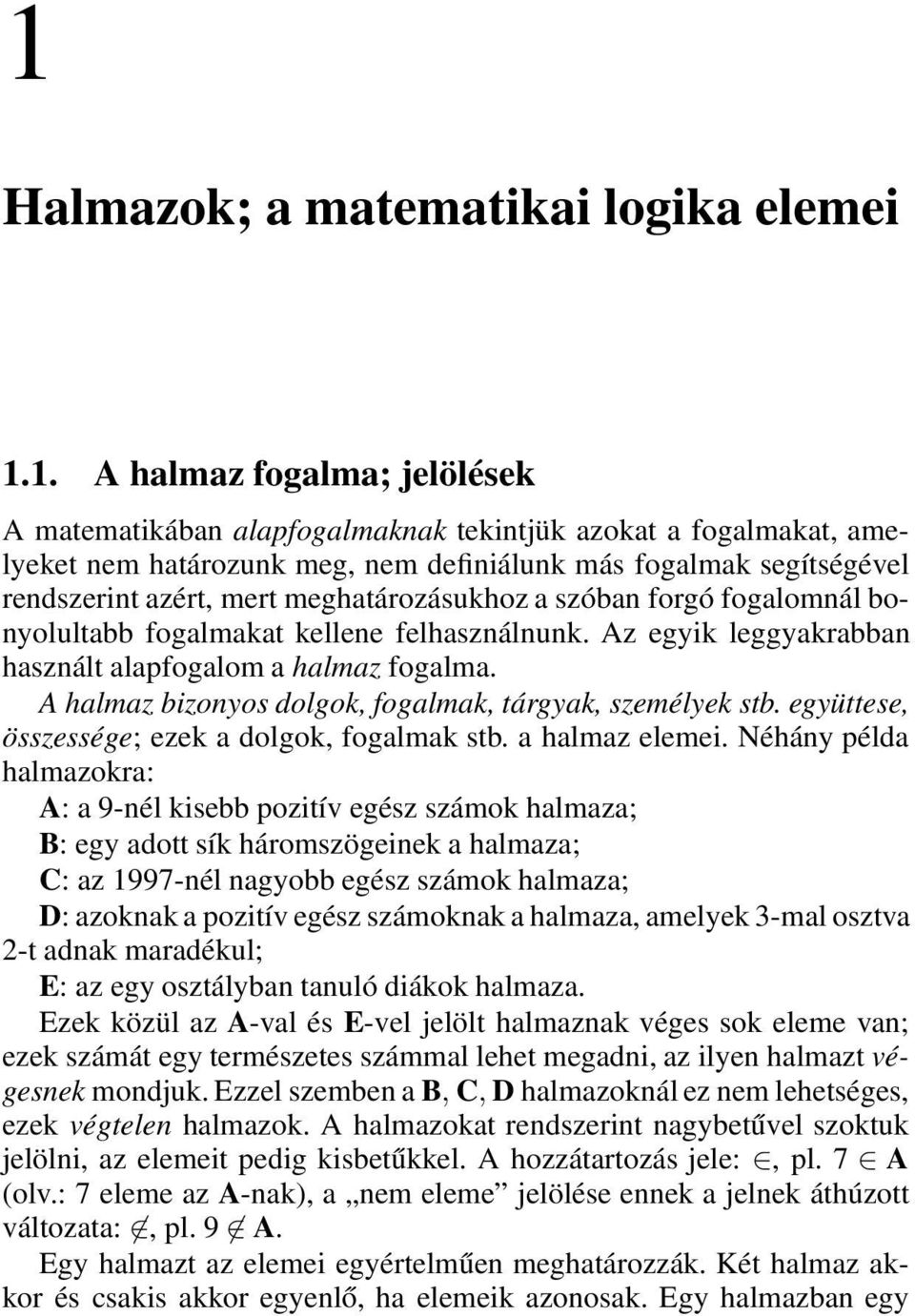 A halmaz bizonyos dolgok, fogalmak, tárgyak, személyek stb. együttese, összessége; ezek a dolgok, fogalmak stb. a halmaz elemei.