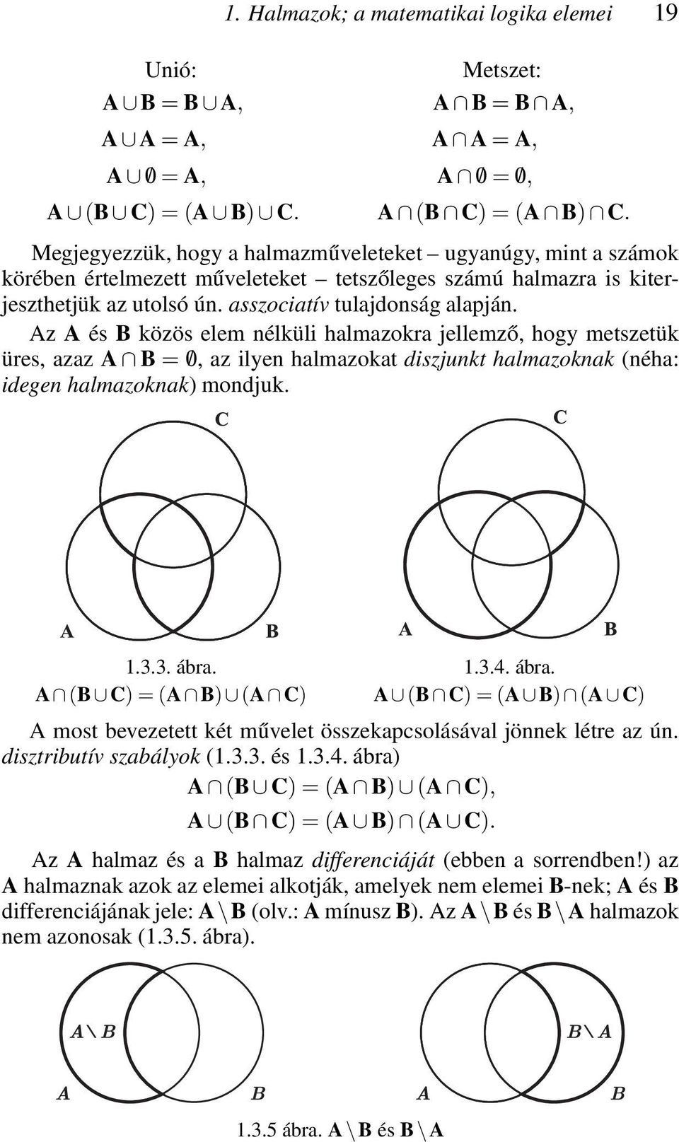 asszociatív tulajdonság alapján. Az A és B közös elem nélküli halmazokra jellemző, hogy metszetük üres, azaz A B = /0, az ilyen halmazokat diszjunkt halmazoknak (néha: idegen halmazoknak) mondjuk. 1.