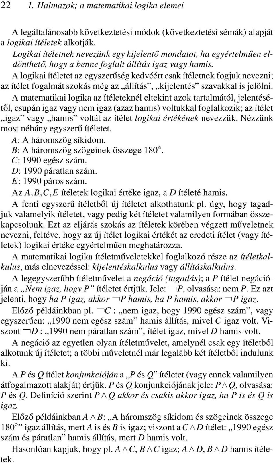 A logikai ítéletet az egyszerűség kedvéért csak ítéletnek fogjuk nevezni; az ítélet fogalmát szokás még az állítás, kijelentés szavakkal is jelölni.