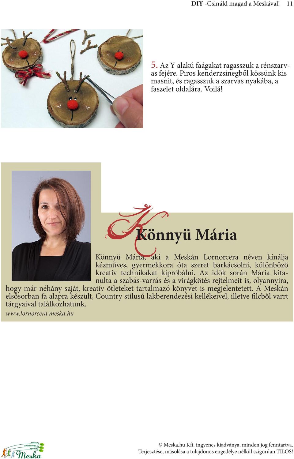 K Könnyü Mária Könnyü Mária, aki a Meskán Lornorcera néven kínálja kézműves, gyermekkora óta szeret barkácsolni, különböző kreatív technikákat kipróbálni.