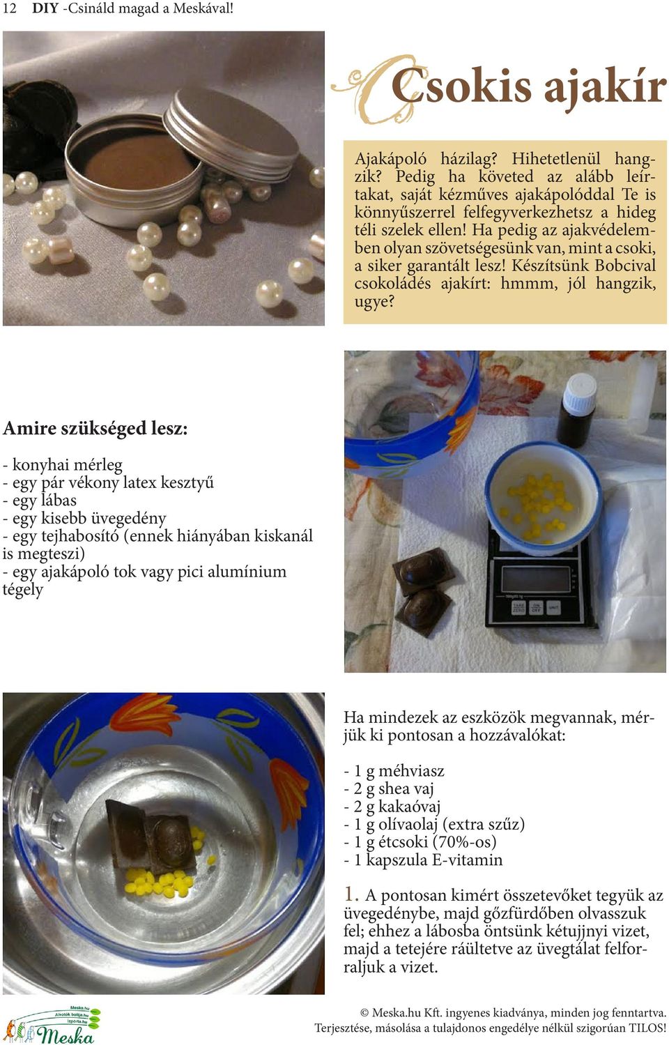 Ha pedig az ajakvédelemben olyan szövetségesünk van, mint a csoki, a siker garantált lesz! Készítsünk Bobcival csokoládés ajakírt: hmmm, jól hangzik, ugye?
