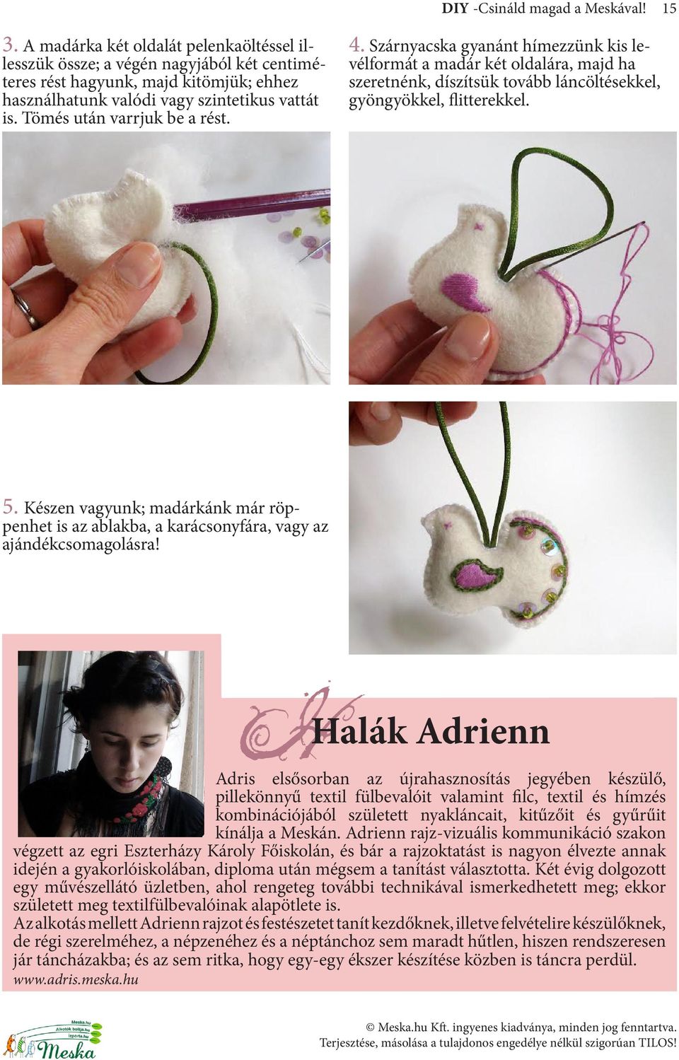 Tömés után varrjuk be a rést. 4. Szárnyacska gyanánt hímezzünk kis levélformát a madár két oldalára, majd ha szeretnénk, díszítsük tovább láncöltésekkel, gyöngyökkel, flitterekkel. 5.